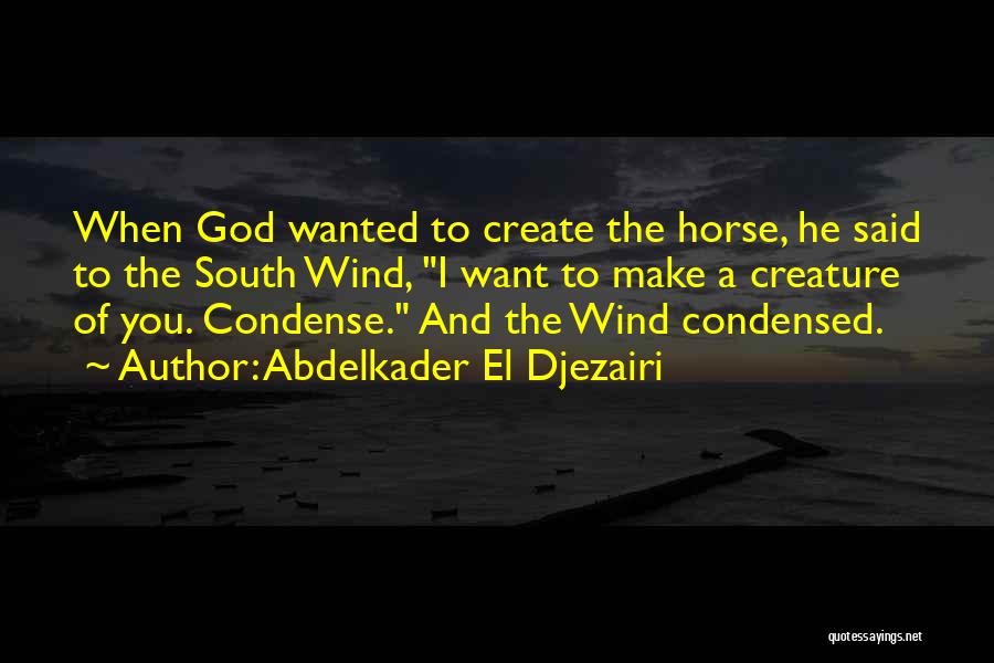 Abdelkader El Djezairi Quotes: When God Wanted To Create The Horse, He Said To The South Wind, I Want To Make A Creature Of