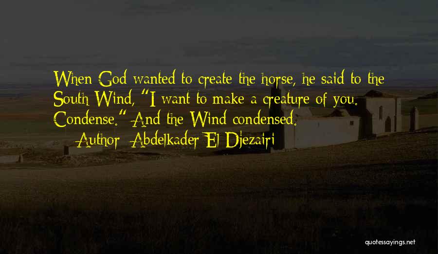 Abdelkader El Djezairi Quotes: When God Wanted To Create The Horse, He Said To The South Wind, I Want To Make A Creature Of