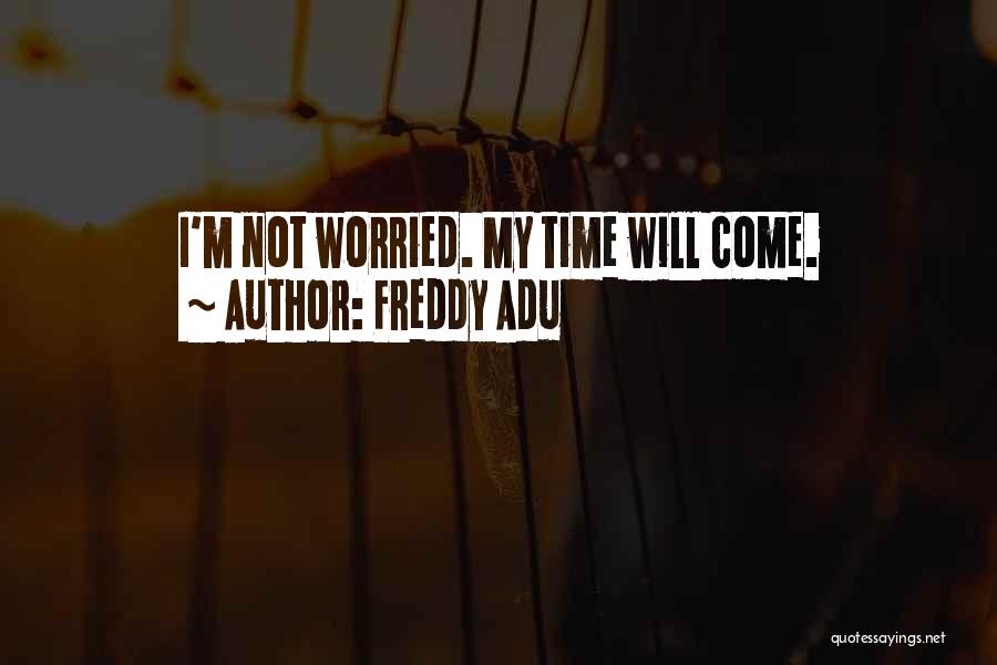 Freddy Adu Quotes: I'm Not Worried. My Time Will Come.
