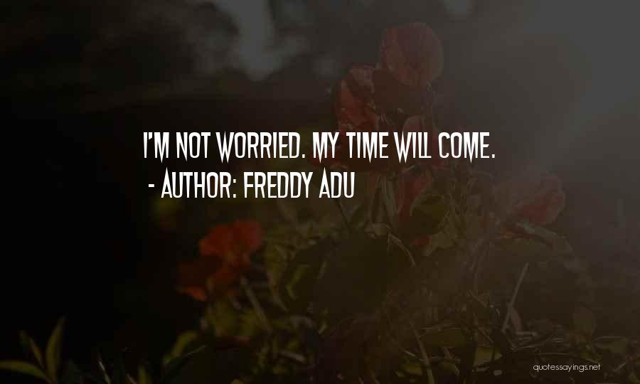 Freddy Adu Quotes: I'm Not Worried. My Time Will Come.