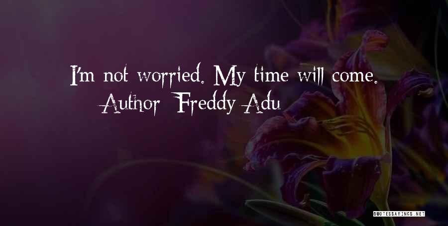 Freddy Adu Quotes: I'm Not Worried. My Time Will Come.
