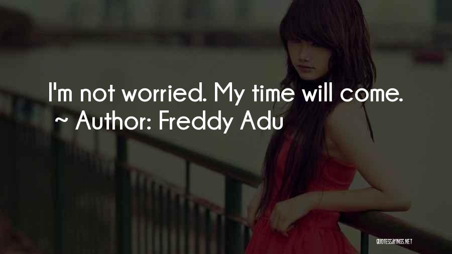 Freddy Adu Quotes: I'm Not Worried. My Time Will Come.