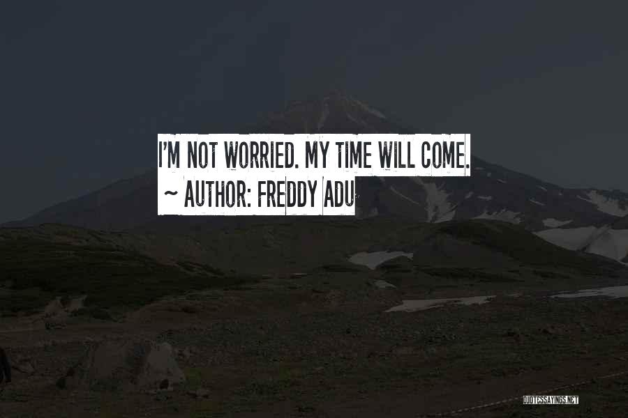 Freddy Adu Quotes: I'm Not Worried. My Time Will Come.
