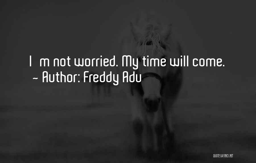 Freddy Adu Quotes: I'm Not Worried. My Time Will Come.