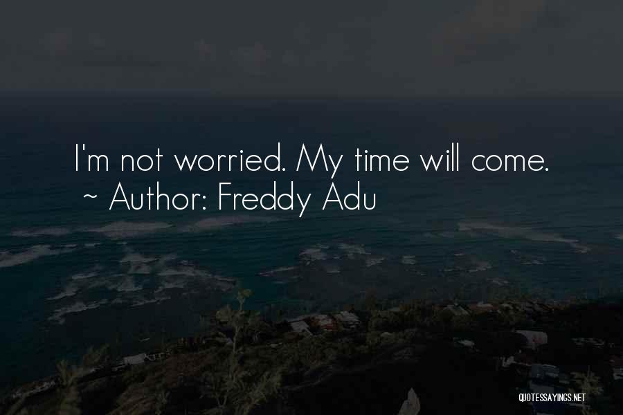 Freddy Adu Quotes: I'm Not Worried. My Time Will Come.