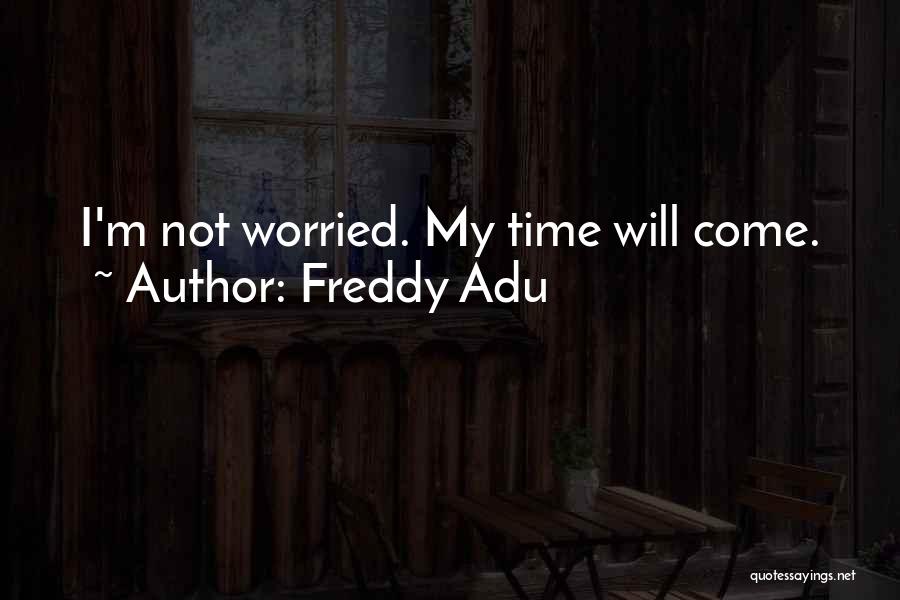 Freddy Adu Quotes: I'm Not Worried. My Time Will Come.