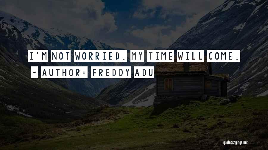 Freddy Adu Quotes: I'm Not Worried. My Time Will Come.