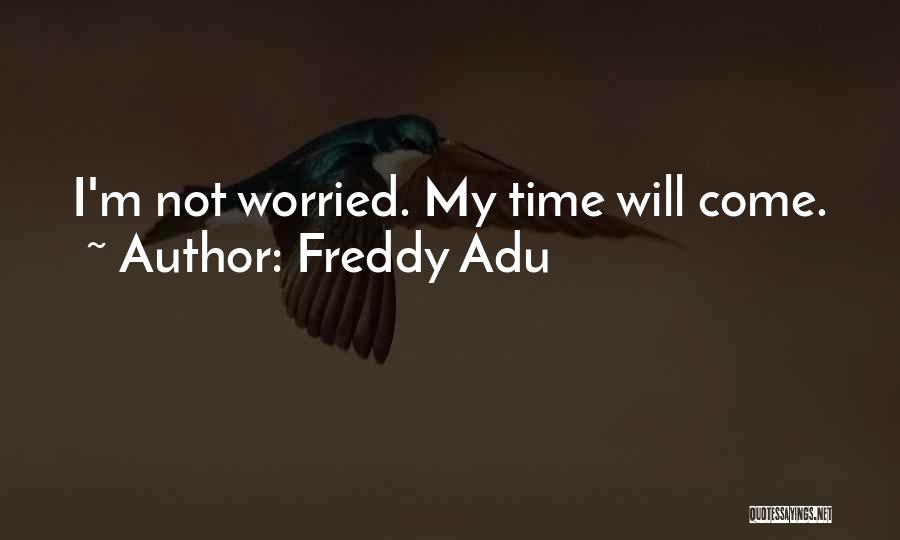 Freddy Adu Quotes: I'm Not Worried. My Time Will Come.