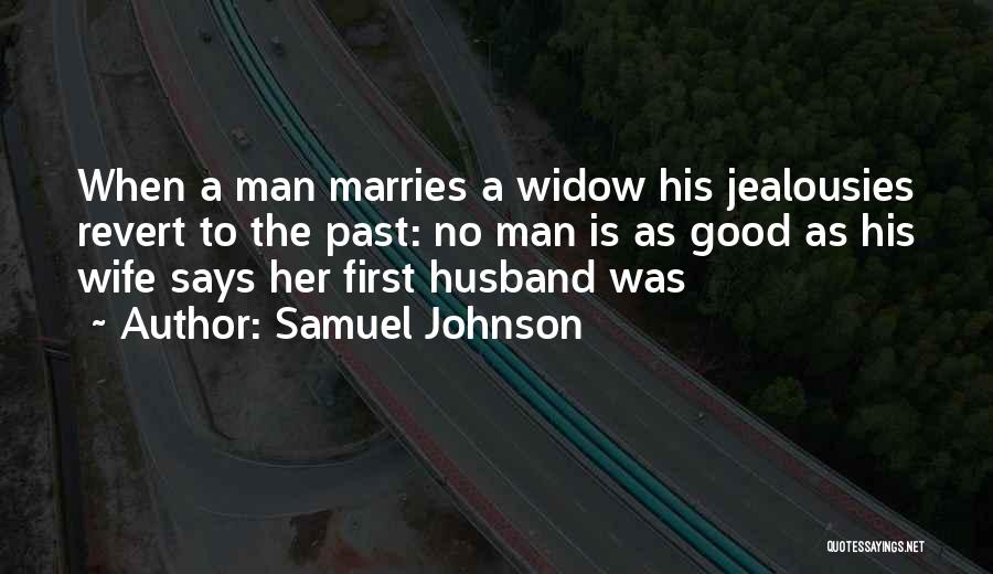 Samuel Johnson Quotes: When A Man Marries A Widow His Jealousies Revert To The Past: No Man Is As Good As His Wife