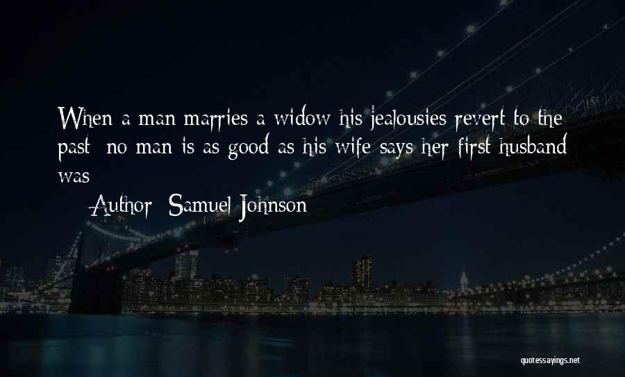 Samuel Johnson Quotes: When A Man Marries A Widow His Jealousies Revert To The Past: No Man Is As Good As His Wife