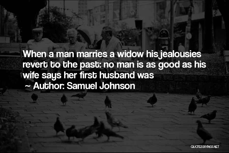 Samuel Johnson Quotes: When A Man Marries A Widow His Jealousies Revert To The Past: No Man Is As Good As His Wife