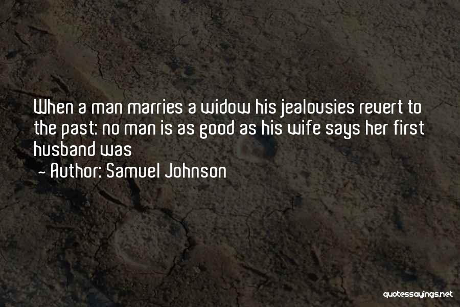 Samuel Johnson Quotes: When A Man Marries A Widow His Jealousies Revert To The Past: No Man Is As Good As His Wife