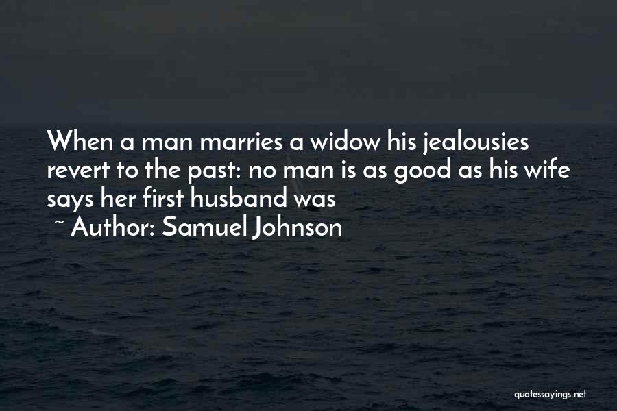 Samuel Johnson Quotes: When A Man Marries A Widow His Jealousies Revert To The Past: No Man Is As Good As His Wife