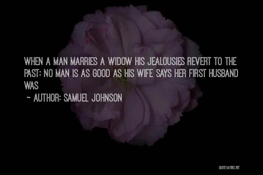 Samuel Johnson Quotes: When A Man Marries A Widow His Jealousies Revert To The Past: No Man Is As Good As His Wife