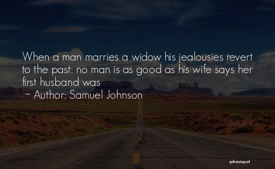 Samuel Johnson Quotes: When A Man Marries A Widow His Jealousies Revert To The Past: No Man Is As Good As His Wife