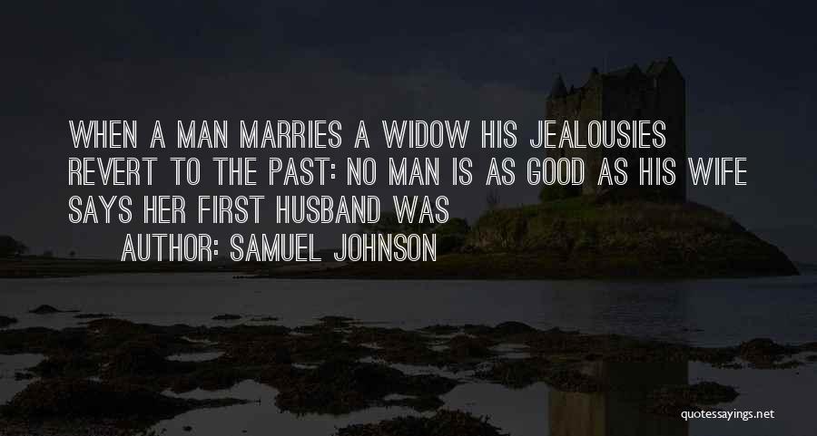 Samuel Johnson Quotes: When A Man Marries A Widow His Jealousies Revert To The Past: No Man Is As Good As His Wife