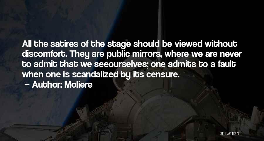 Moliere Quotes: All The Satires Of The Stage Should Be Viewed Without Discomfort. They Are Public Mirrors, Where We Are Never To