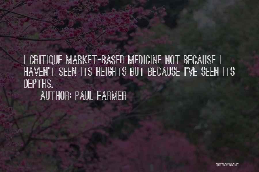 Paul Farmer Quotes: I Critique Market-based Medicine Not Because I Haven't Seen Its Heights But Because I've Seen Its Depths.