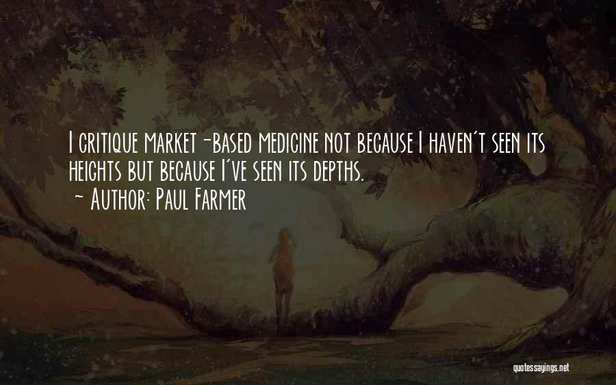 Paul Farmer Quotes: I Critique Market-based Medicine Not Because I Haven't Seen Its Heights But Because I've Seen Its Depths.