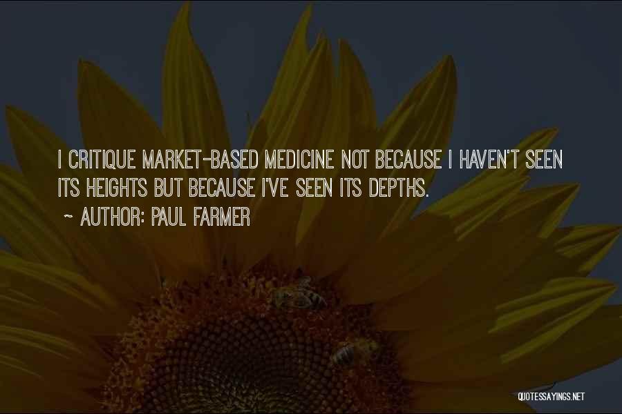 Paul Farmer Quotes: I Critique Market-based Medicine Not Because I Haven't Seen Its Heights But Because I've Seen Its Depths.