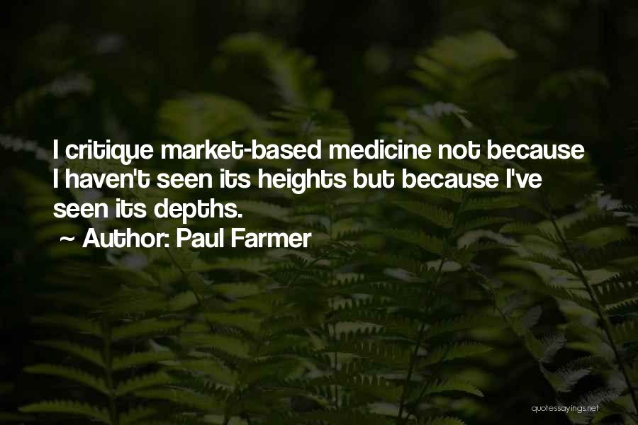 Paul Farmer Quotes: I Critique Market-based Medicine Not Because I Haven't Seen Its Heights But Because I've Seen Its Depths.