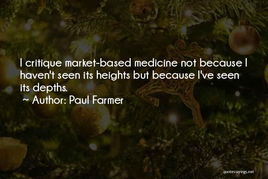 Paul Farmer Quotes: I Critique Market-based Medicine Not Because I Haven't Seen Its Heights But Because I've Seen Its Depths.