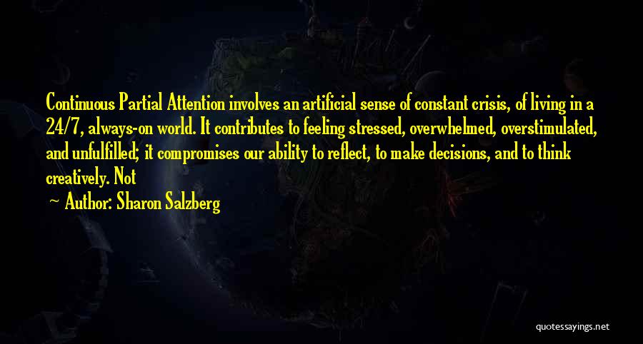 Sharon Salzberg Quotes: Continuous Partial Attention Involves An Artificial Sense Of Constant Crisis, Of Living In A 24/7, Always-on World. It Contributes To