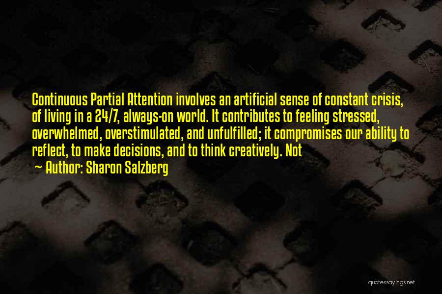 Sharon Salzberg Quotes: Continuous Partial Attention Involves An Artificial Sense Of Constant Crisis, Of Living In A 24/7, Always-on World. It Contributes To