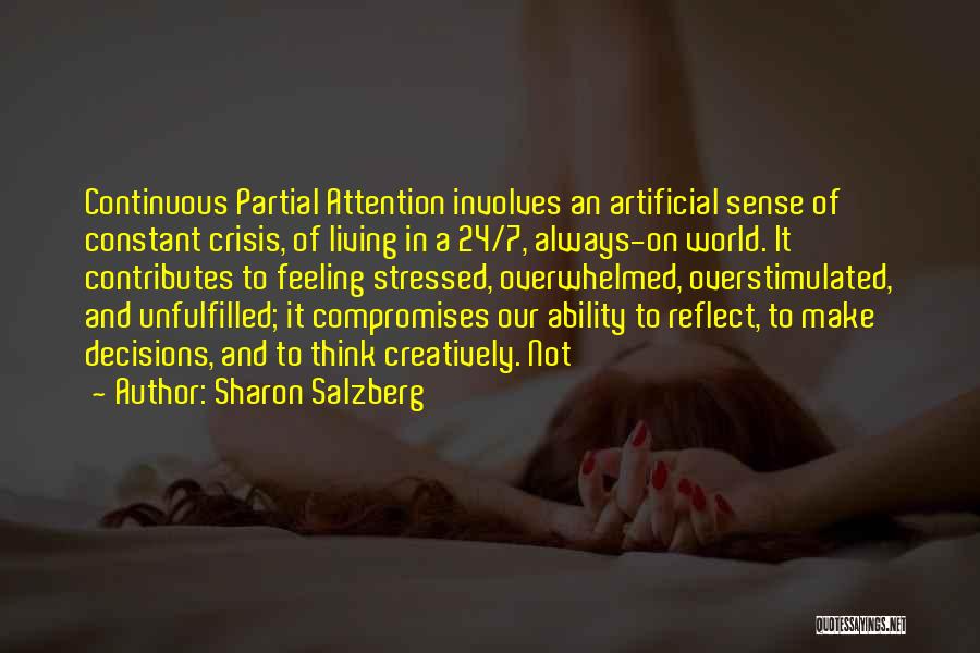 Sharon Salzberg Quotes: Continuous Partial Attention Involves An Artificial Sense Of Constant Crisis, Of Living In A 24/7, Always-on World. It Contributes To