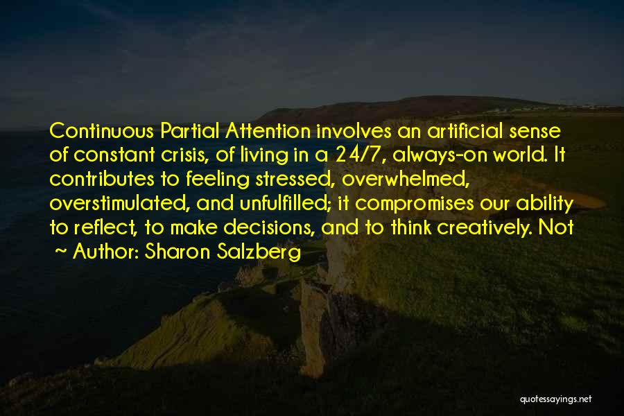 Sharon Salzberg Quotes: Continuous Partial Attention Involves An Artificial Sense Of Constant Crisis, Of Living In A 24/7, Always-on World. It Contributes To