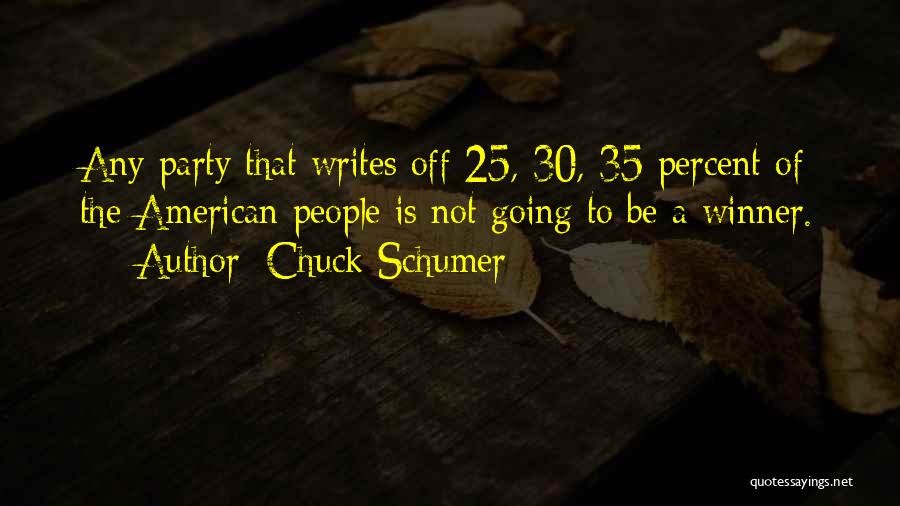 Chuck Schumer Quotes: Any Party That Writes Off 25, 30, 35 Percent Of The American People Is Not Going To Be A Winner.