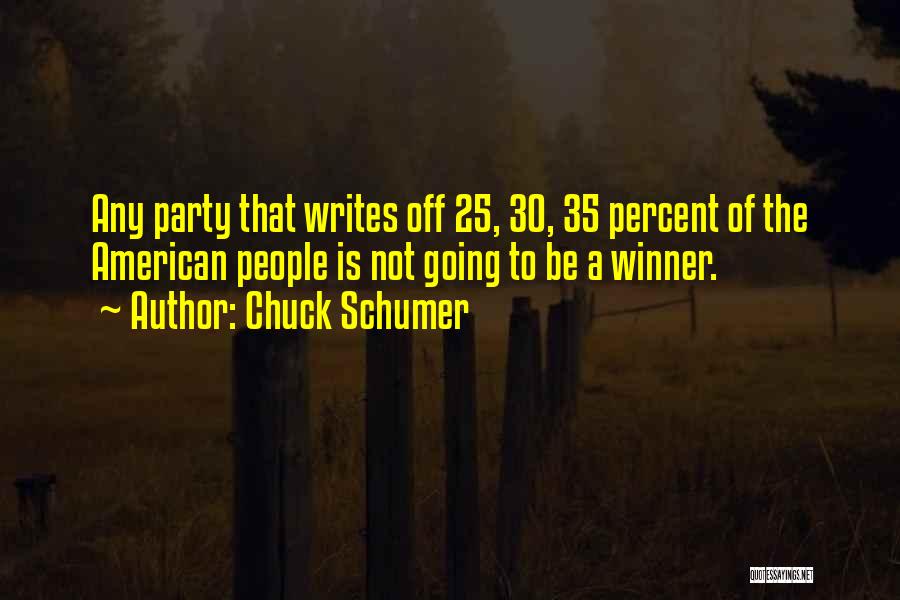 Chuck Schumer Quotes: Any Party That Writes Off 25, 30, 35 Percent Of The American People Is Not Going To Be A Winner.