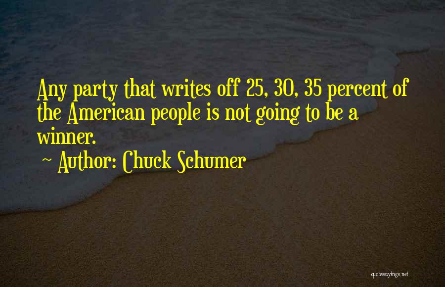 Chuck Schumer Quotes: Any Party That Writes Off 25, 30, 35 Percent Of The American People Is Not Going To Be A Winner.