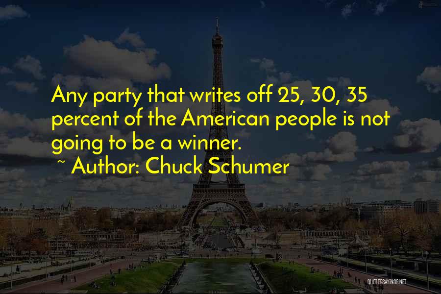 Chuck Schumer Quotes: Any Party That Writes Off 25, 30, 35 Percent Of The American People Is Not Going To Be A Winner.