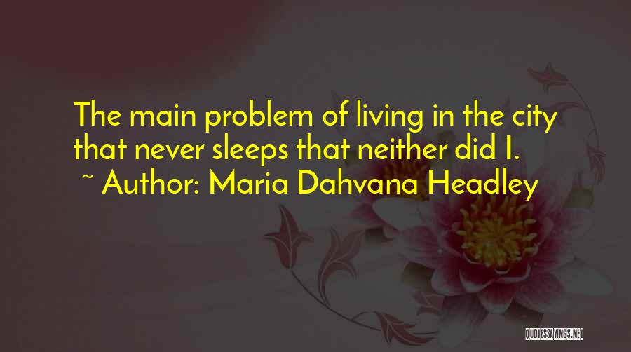 Maria Dahvana Headley Quotes: The Main Problem Of Living In The City That Never Sleeps That Neither Did I.