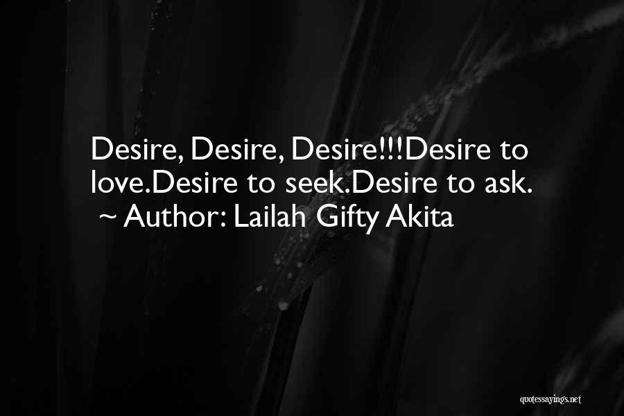 Lailah Gifty Akita Quotes: Desire, Desire, Desire!!!desire To Love.desire To Seek.desire To Ask.