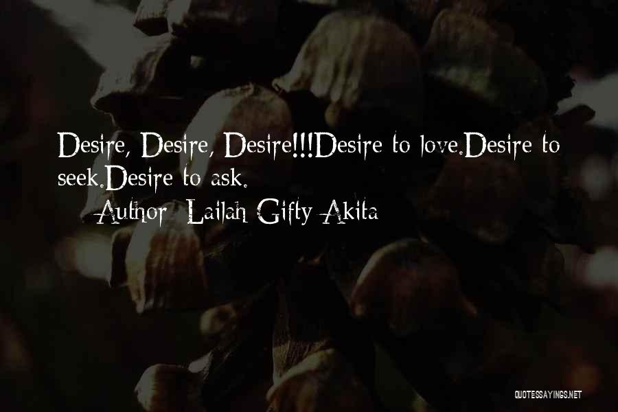 Lailah Gifty Akita Quotes: Desire, Desire, Desire!!!desire To Love.desire To Seek.desire To Ask.
