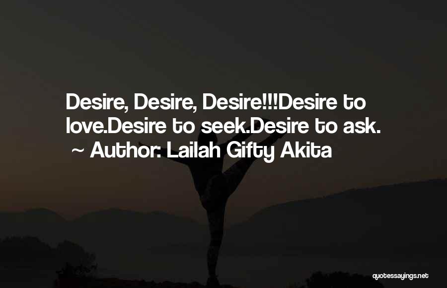 Lailah Gifty Akita Quotes: Desire, Desire, Desire!!!desire To Love.desire To Seek.desire To Ask.
