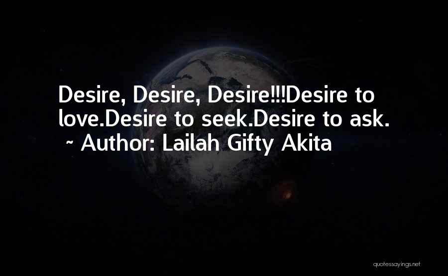 Lailah Gifty Akita Quotes: Desire, Desire, Desire!!!desire To Love.desire To Seek.desire To Ask.