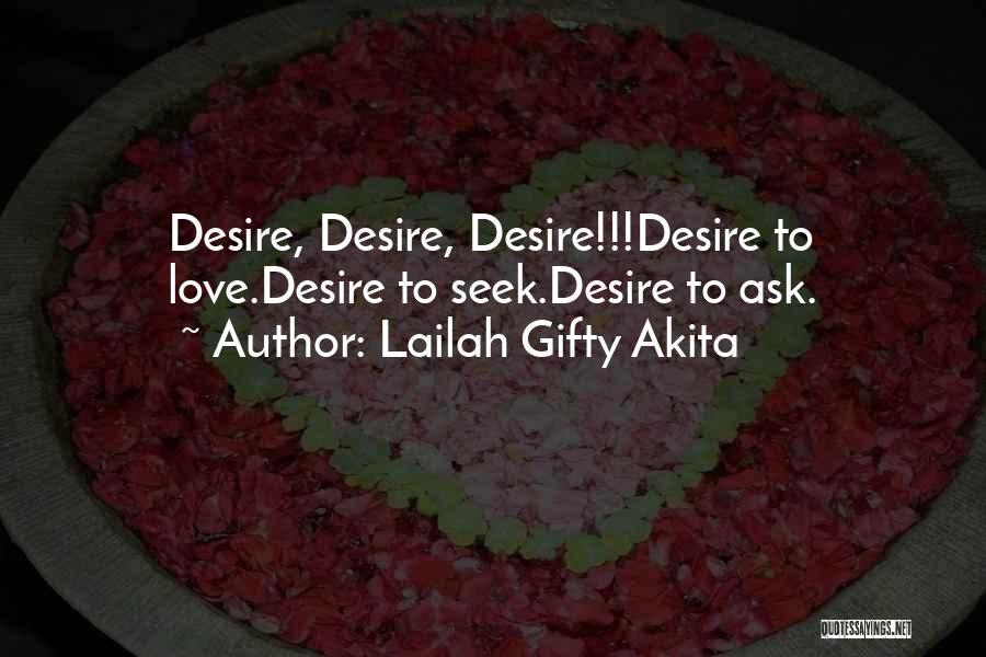 Lailah Gifty Akita Quotes: Desire, Desire, Desire!!!desire To Love.desire To Seek.desire To Ask.