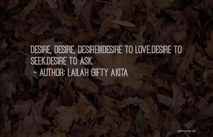 Lailah Gifty Akita Quotes: Desire, Desire, Desire!!!desire To Love.desire To Seek.desire To Ask.
