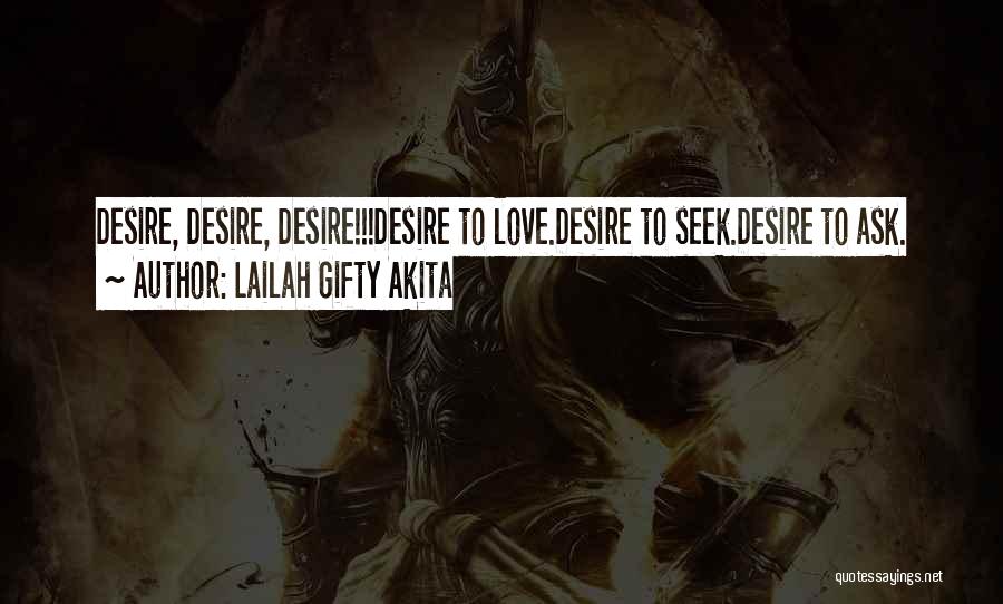 Lailah Gifty Akita Quotes: Desire, Desire, Desire!!!desire To Love.desire To Seek.desire To Ask.