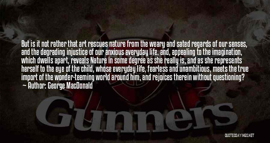 George MacDonald Quotes: But Is It Not Rather That Art Rescues Nature From The Weary And Sated Regards Of Our Senses, And The