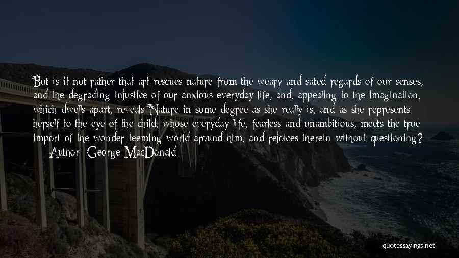 George MacDonald Quotes: But Is It Not Rather That Art Rescues Nature From The Weary And Sated Regards Of Our Senses, And The