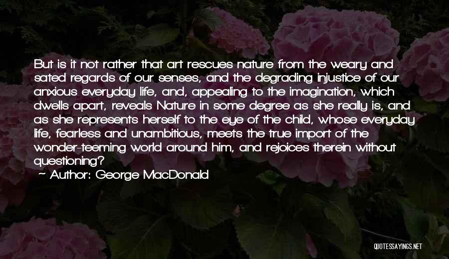 George MacDonald Quotes: But Is It Not Rather That Art Rescues Nature From The Weary And Sated Regards Of Our Senses, And The