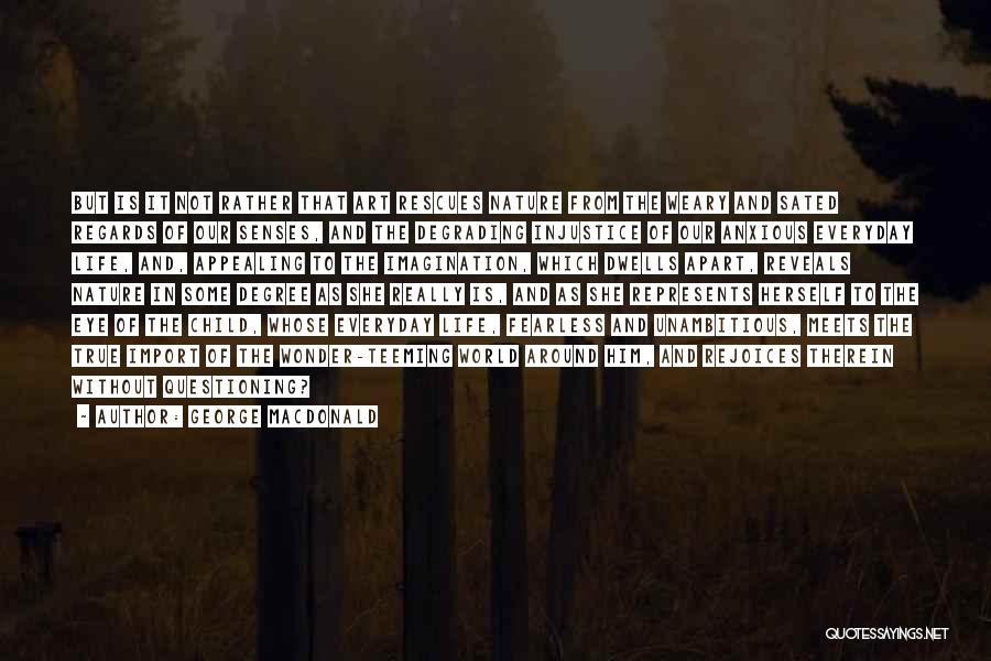 George MacDonald Quotes: But Is It Not Rather That Art Rescues Nature From The Weary And Sated Regards Of Our Senses, And The