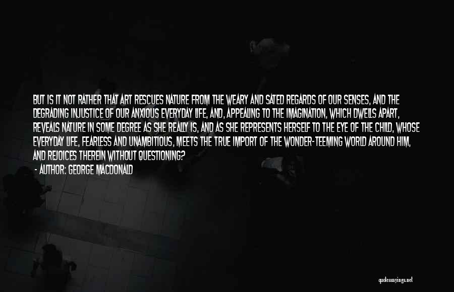 George MacDonald Quotes: But Is It Not Rather That Art Rescues Nature From The Weary And Sated Regards Of Our Senses, And The