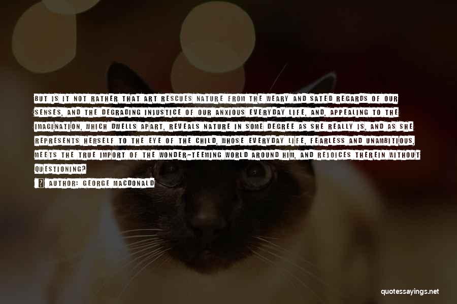 George MacDonald Quotes: But Is It Not Rather That Art Rescues Nature From The Weary And Sated Regards Of Our Senses, And The