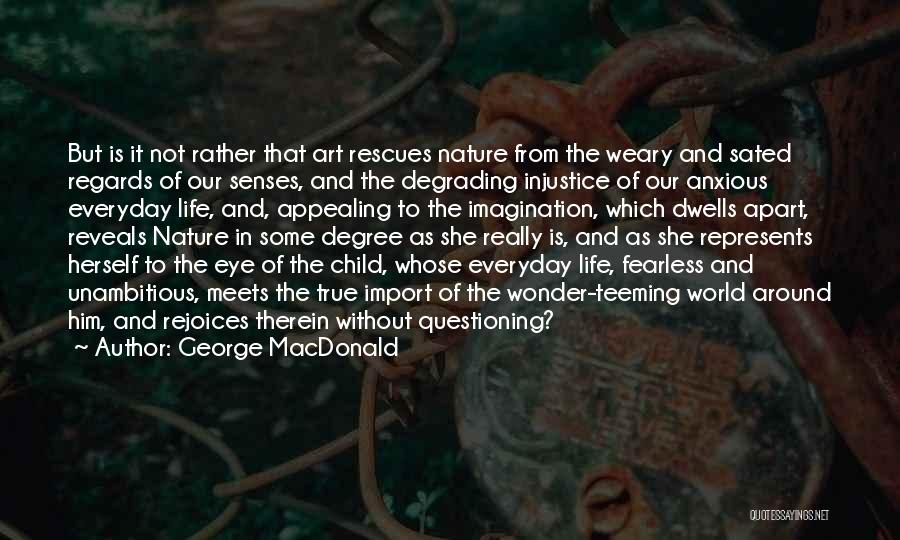 George MacDonald Quotes: But Is It Not Rather That Art Rescues Nature From The Weary And Sated Regards Of Our Senses, And The