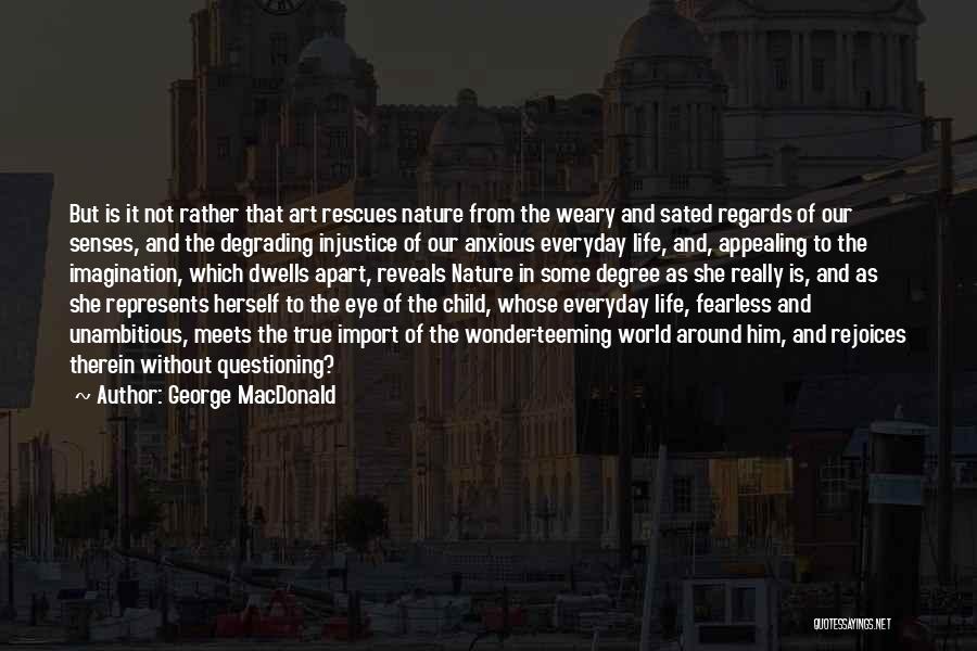 George MacDonald Quotes: But Is It Not Rather That Art Rescues Nature From The Weary And Sated Regards Of Our Senses, And The